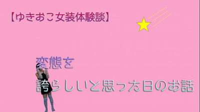 【ゆきおこ女装体験談】変態を誇らしいと思った日のお話 all gay porn video